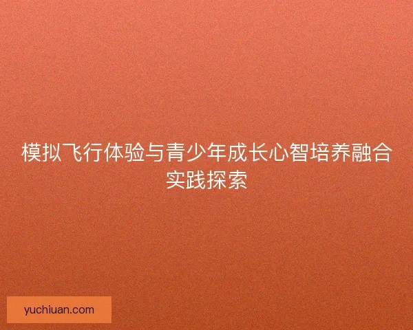 模拟飞行体验与青少年成长心智培养融合实践探索